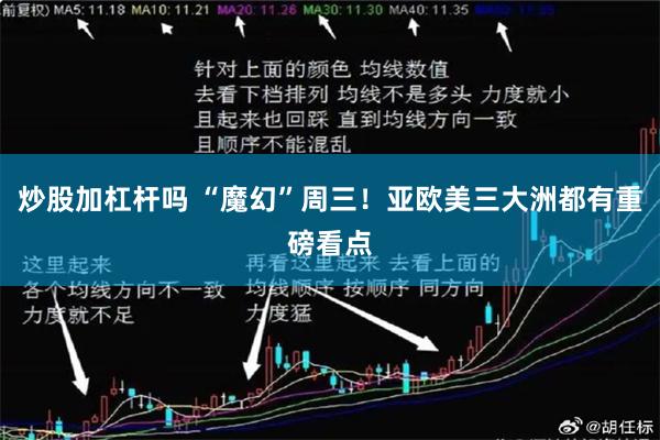 炒股加杠杆吗 “魔幻”周三!亚欧美三大洲都有重磅看点