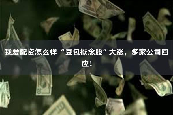 我爱配资怎么样 “豆包概念股”大涨，多家公司回应！