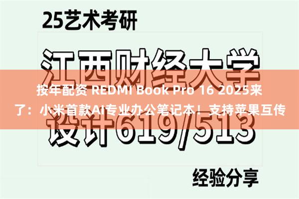 按年配资 REDMI Book Pro 16 2025来了:小米首款AI专业办公笔记本!支持苹果互传