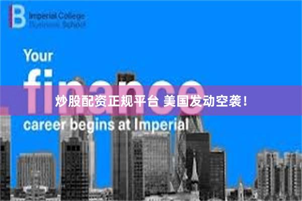 炒股配资正规平台 美国发动空袭！