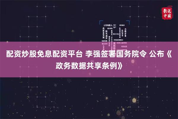 配资炒股免息配资平台 李强签署国务院令 公布《政务数据共享条例》